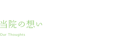 当院の想い Our Thoughts